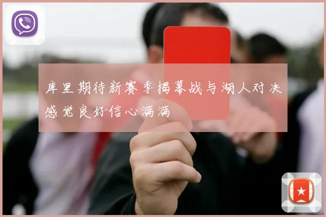 库里期待新赛季揭幕战与湖人对决感觉良好信心满满